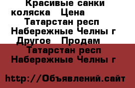 Красивые санки коляска › Цена ­ 1 000 - Татарстан респ., Набережные Челны г. Другое » Продам   . Татарстан респ.,Набережные Челны г.